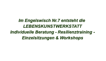    Im Engelswisch Nr.7 entsteht die  LEBENSKUNSTWERKSTATT Individuelle Beratung - Resilienztraining - Einzelsitzungen & Workshops ab MÃ¤rz 2021